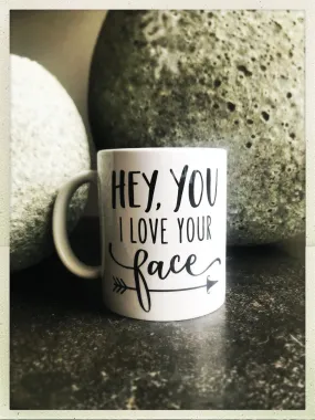 Hey You I Love Your Face mug