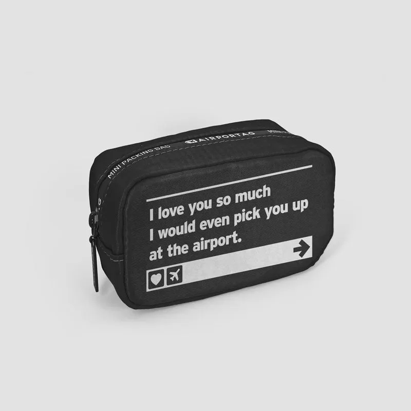 I love you ... pick you up at the airport - Mini Packing Bag