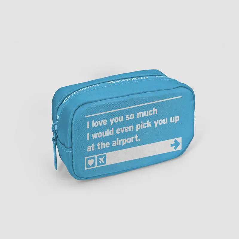 I love you ... pick you up at the airport - Mini Packing Bag